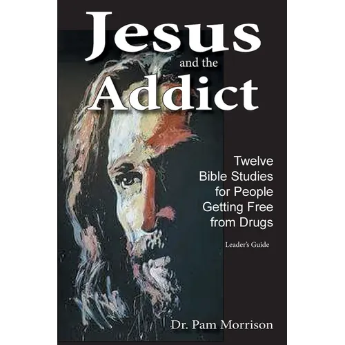 Jesus and the Addict: Twelve Bible Studies for People Getting Free from Drugs A Leader's Guide