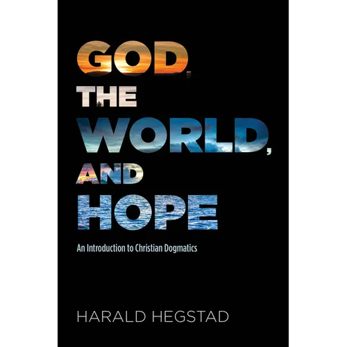 God, the World, and Hope: An Introduction to Christian Dogmatics