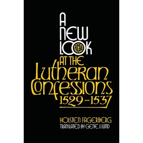 A New Look at the Lutheran Confessions 1529-1537