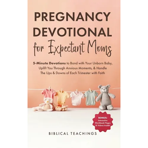 Pregnancy Devotional for Expectant Moms: 5-Minute Devotions to Bond with Your Unborn Baby, Uplift You Through Anxious Moments, & Handle The Ups & Down