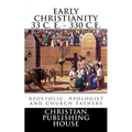 Early Christianity 33 C. E. - 330 C.E. Apostolic, Apologist and Church Fathers