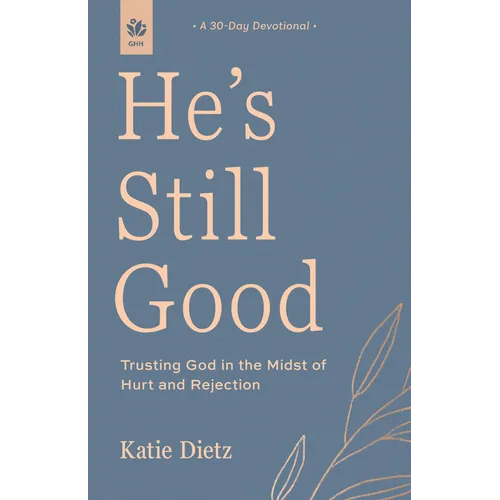 He's Still Good: Trusting God in the Midst of Hurt and Rejection