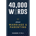 40,000 Words About Marriage and Parenting: God's Heart For Your Home