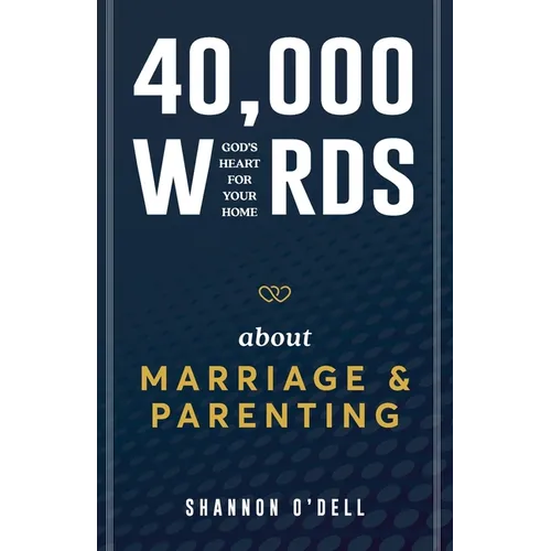 40,000 Words About Marriage and Parenting: God's Heart For Your Home