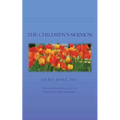 The Children's Sermon: With a Selection of Five Minute Sermons to Children, for Pastors, Sunday-School Libraries and Home Reading