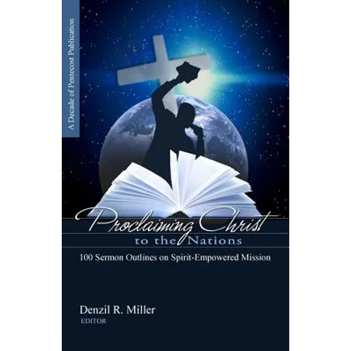 Proclaiming Christ to the Nations: 100 Sermon Outlines on Spirit-Empowered Mission