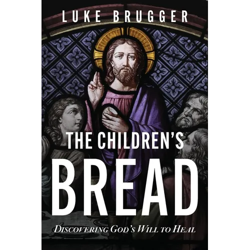 The Children's Bread: Discovering God's Will to Heal