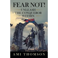 Fear Not!: Unleash the Conqueror Within