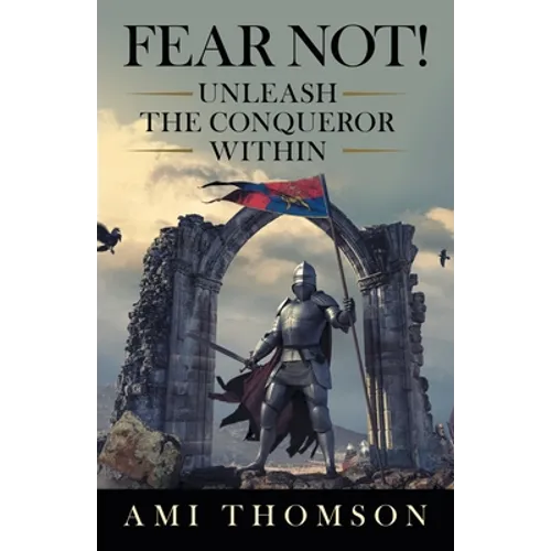 Fear Not!: Unleash the Conqueror Within