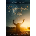 Walking In Supernatural Faith