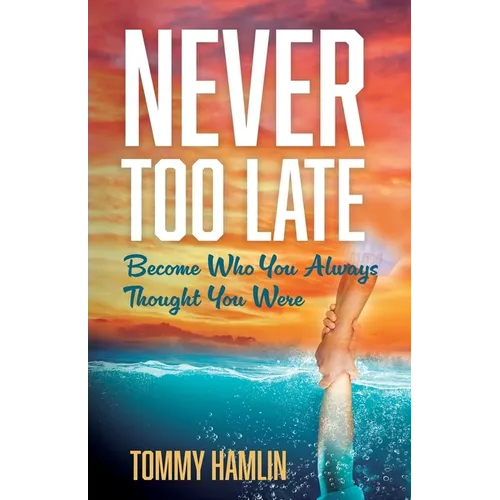 Never Too Late: Become Who You Always Thought You Were