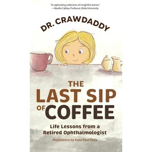 The Last Sip of Coffee: Life Lessons from a Retired Ophthalmologist