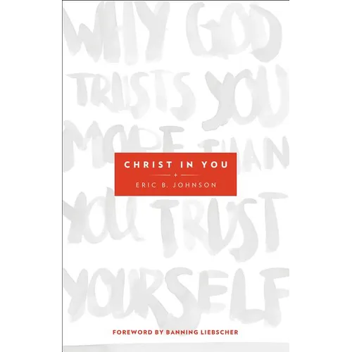 Christ in You: Why God Trusts You More Than You Trust Yourself