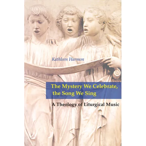 Mystery We Celebrate, the Song We Sing: A Theology of Liturgical Music