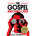 The Gospel Wrecking Crew: Wreck religion. Rediscover the real Jesus. A guide for those who left the Church.