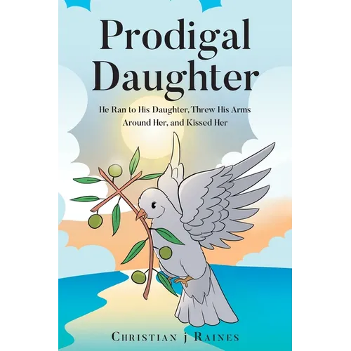 Prodigal Daughter: He Ran to His Daughter, Threw His Arms Around Her, and Kissed Her