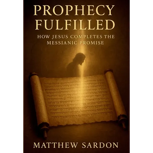 Prophesy Fulfilled: How Jesus Completes the Messianic Promise