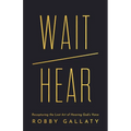 Wait / Hear: Recapturing the Lost Art of Hearing God's Voice