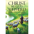 Christ My Good Shepherd: A Bible Study on Psalm 23