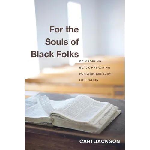 For the Souls of Black Folks: Reimagining Black Preaching for Twenty-First-Century Liberation