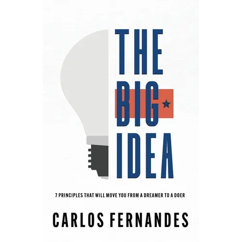 The Big Idea: 7 Principles That Will Move You From A Dreamer to A Doer
