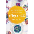 The Come and Eat: A Celebration of Love and Grace Around the Everyday Table