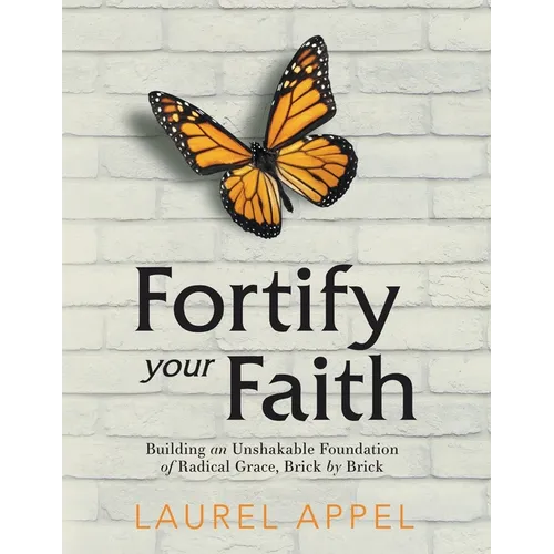 Fortify Your Faith: Building an Unshakable Foundation of Radical Grace, Brick by Brick