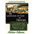 The Language of God in History, A New Biblically Based Reinterpretation of History That Traces The Ancient Religious Use of God's Symbolic Language