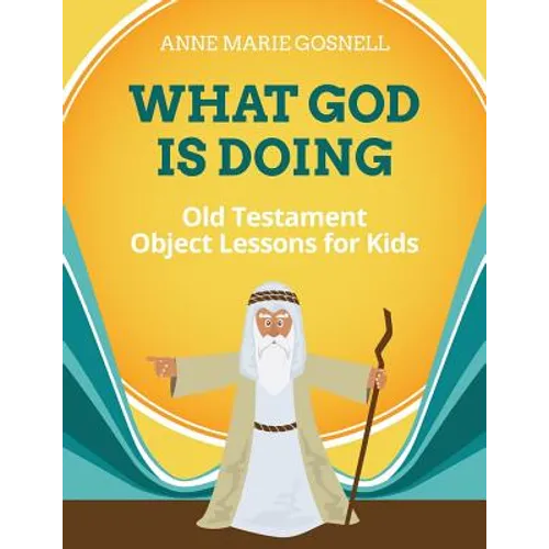 What God Is Doing: Old Testament Object Lessons for Kids