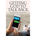 Getting God to Talk Back: Secrets of the Lord's Prayer