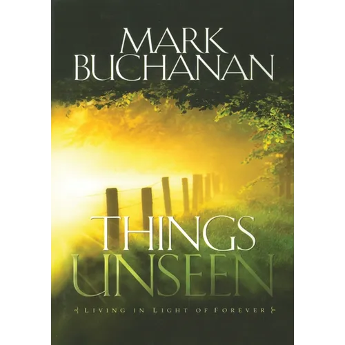 Things Unseen: Living in Light of Forever