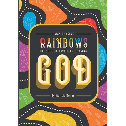 I Was Chasing Rainbows But Should Have Been Chasing God