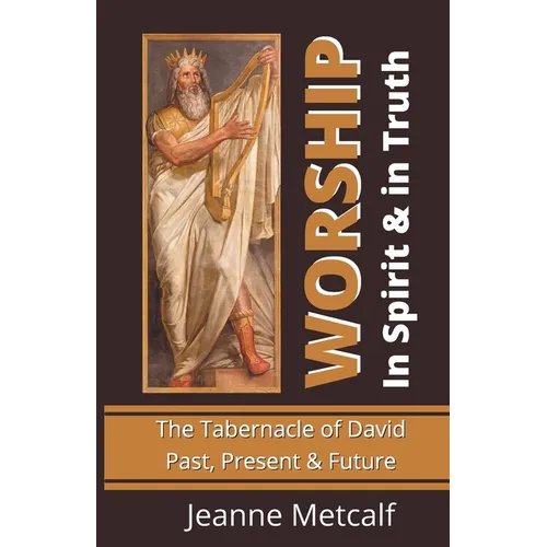 Worship in Spirit & in Truth: The Tabernacle of David - Past, Present & Future