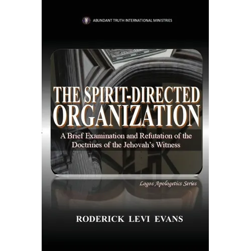 The Spirit-Directed Organization: A Brief Examination and Refutation of the Doctrines of the Jehovah's Witness