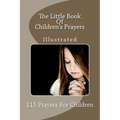 The Little Book Of Children's Prayers (Illustrated): 115 Prayers For Children