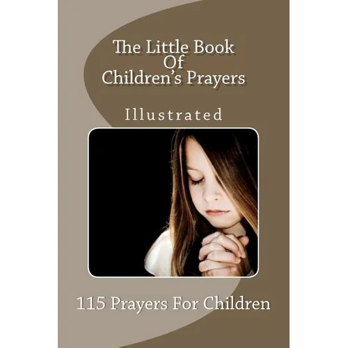 The Little Book Of Children's Prayers (Illustrated): 115 Prayers For Children