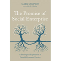 The Promise of Social Enterprise: A Theological Exploration of Faithful Economic Practice