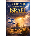 God Is Not Finished with Israel: A Spiritual Examination of the Covenants, the Church, and the Error of Replacement Theology