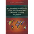 A Complementary Approach to the Interpretation and Translation of Biblical Metaphors