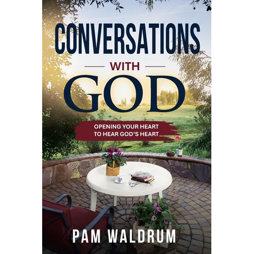 Conversations with God: Opening Your Heart to Hear God's Heart
