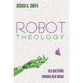 Robot Theology: Old Questions Through New Media