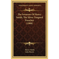 The Sermons Of Henry Smith, The Silver Tongued Preacher (1908)