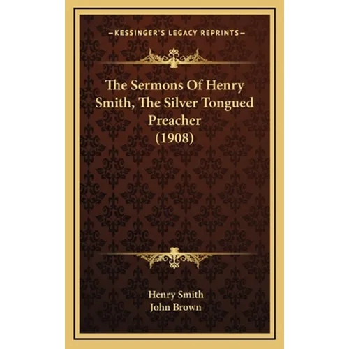 The Sermons Of Henry Smith, The Silver Tongued Preacher (1908)