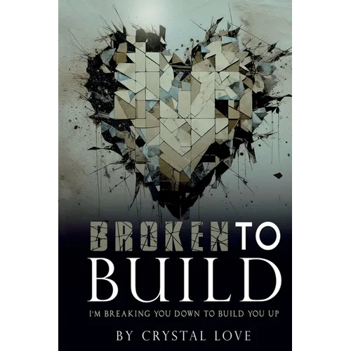 Broken to Build: I'm Breaking You Down To Build You Up