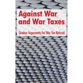 Against War and War Taxes: Quaker Arguments for War Tax Refusal