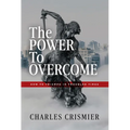 The Power to Overcome: How to Triumph in Troubled Times