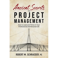 Ancient Secrets to Project Management: How to Lead and Thrive in Your Professional and Personal Life