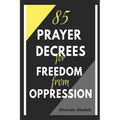 85 Prayer Decrees for Freedom from Oppression