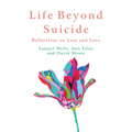 Life Beyond Suicide: Reflections on Loss and Love