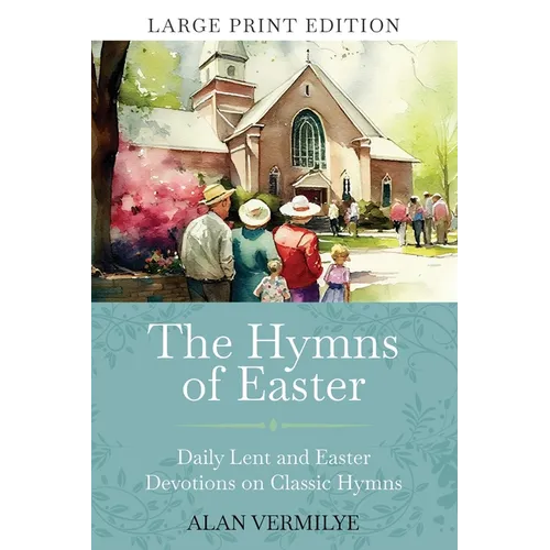 The Hymns of Easter (Large Print): Daily Lent and Easter Devotions on Classic Hymns (40 Daily Devotions for Lent and Easter)